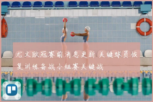 尤文欧冠赛前消息更新 关键球员恢复训练备战小组赛关键战